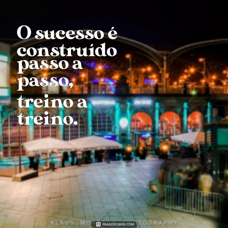 frases motivacionais exercito O sucesso é construído passo a passo, treino a treino.