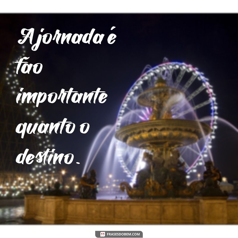 Frases Inspiradoras para Tornar Seu Passeio Inesquecível 