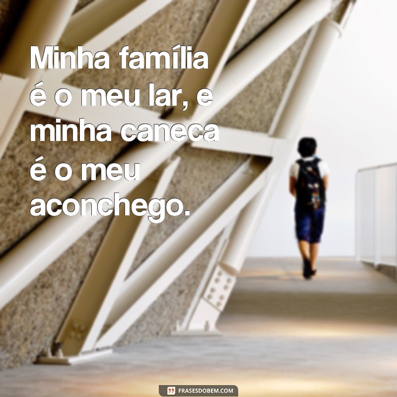 Encante sua família com as melhores frases para caneca 