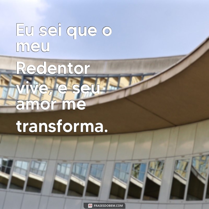 Como a Fé na Redenção Transforma Nossas Vidas: Reflexões sobre Eu Sei que Meu Redentor Vive 