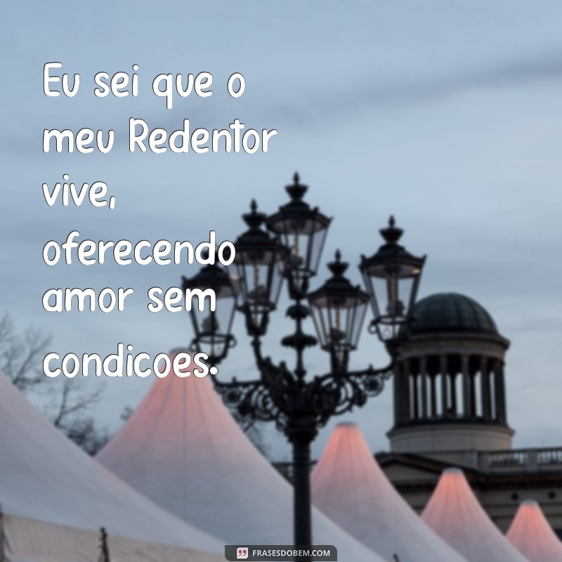 Como a Fé na Redenção Transforma Nossas Vidas: Reflexões sobre Eu Sei que Meu Redentor Vive 