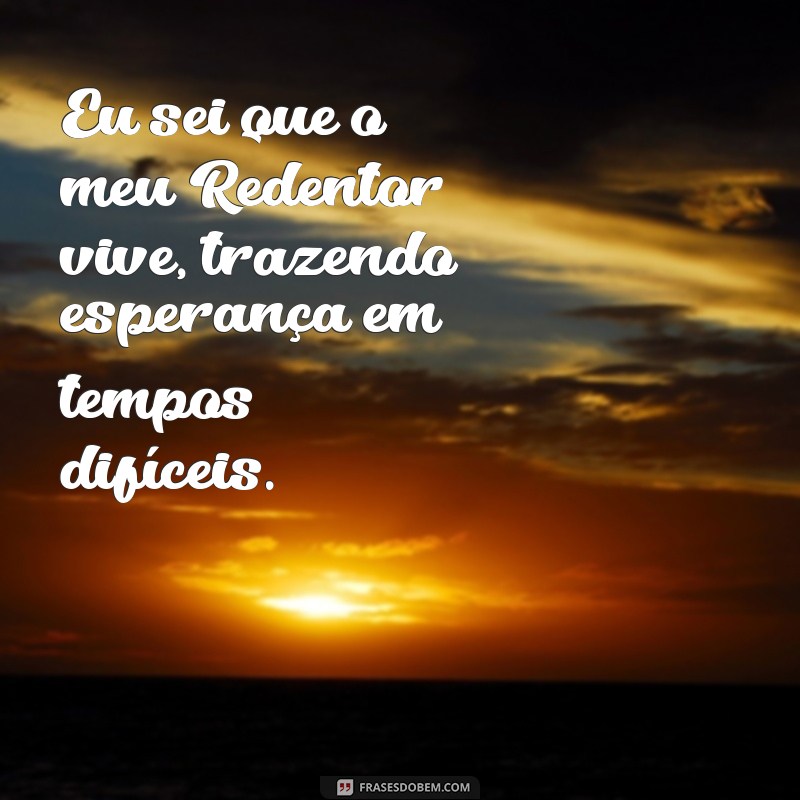 Como a Fé na Redenção Transforma Nossas Vidas: Reflexões sobre Eu Sei que Meu Redentor Vive 