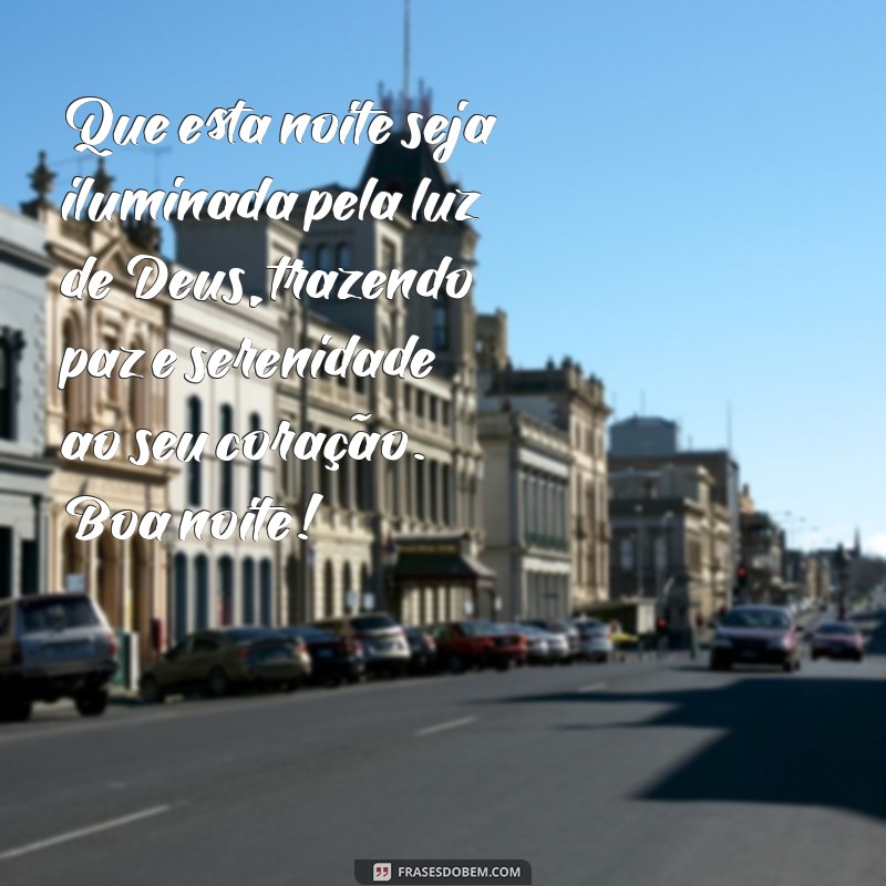 mensagens de boa noite com as bençãos de deus Que esta noite seja iluminada pela luz de Deus, trazendo paz e serenidade ao seu coração. Boa noite!