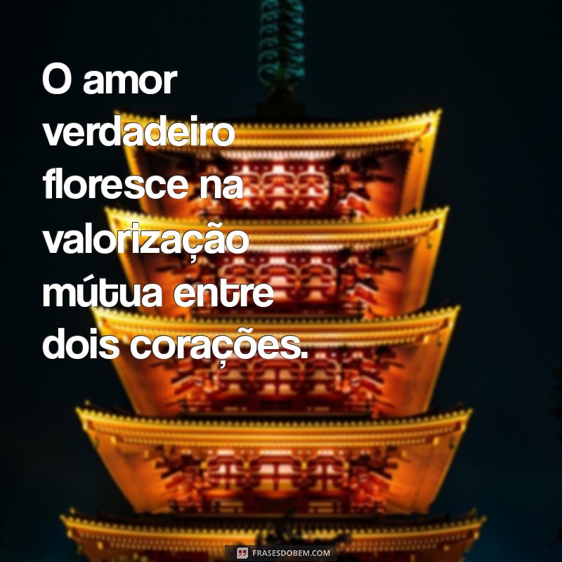 Frases Inspiradoras para Valorizar as Pessoas que Amamos 