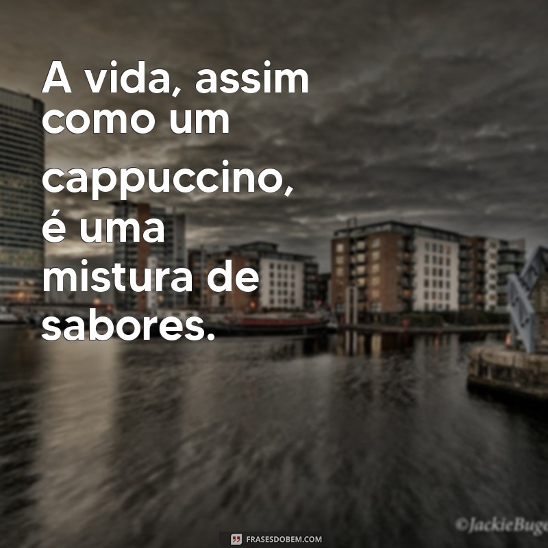 Descubra as Melhores Frases sobre Cappuccino para Inspirar Seu Dia 