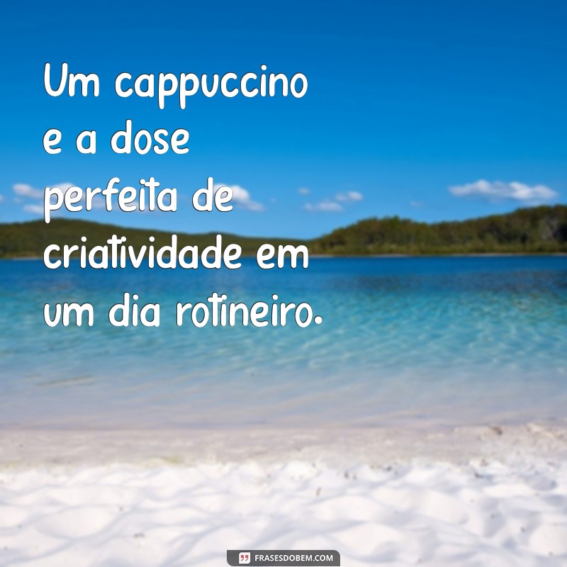 Descubra as Melhores Frases sobre Cappuccino para Inspirar Seu Dia 