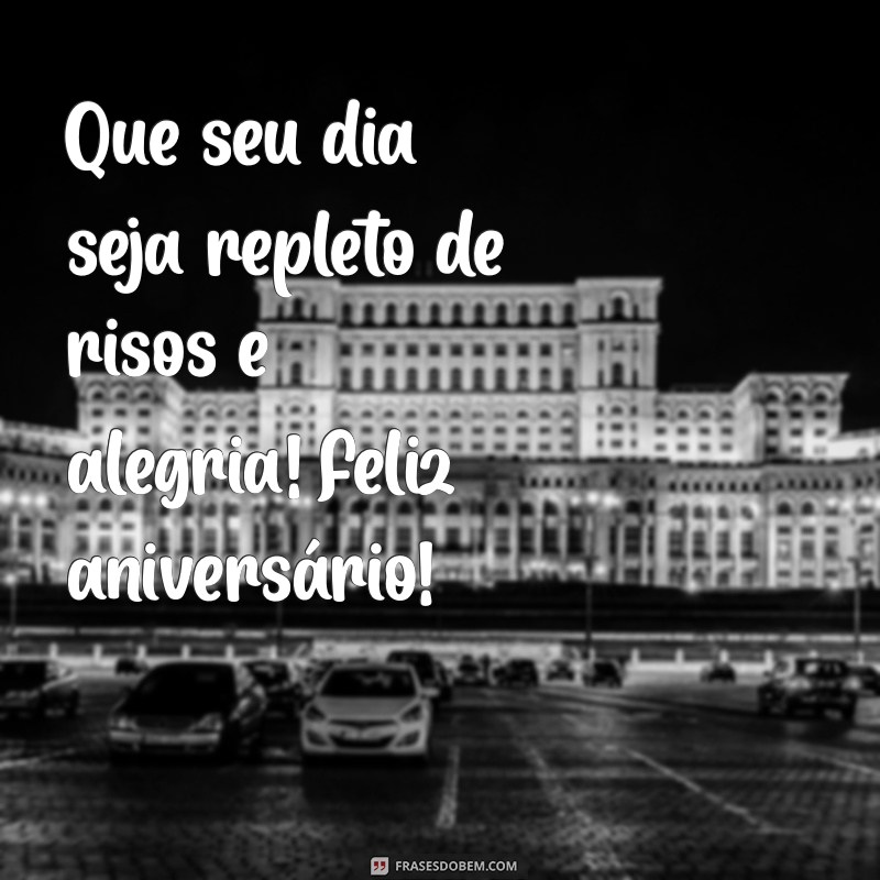 feliz aniversário alegre Que seu dia seja repleto de risos e alegria! Feliz aniversário!