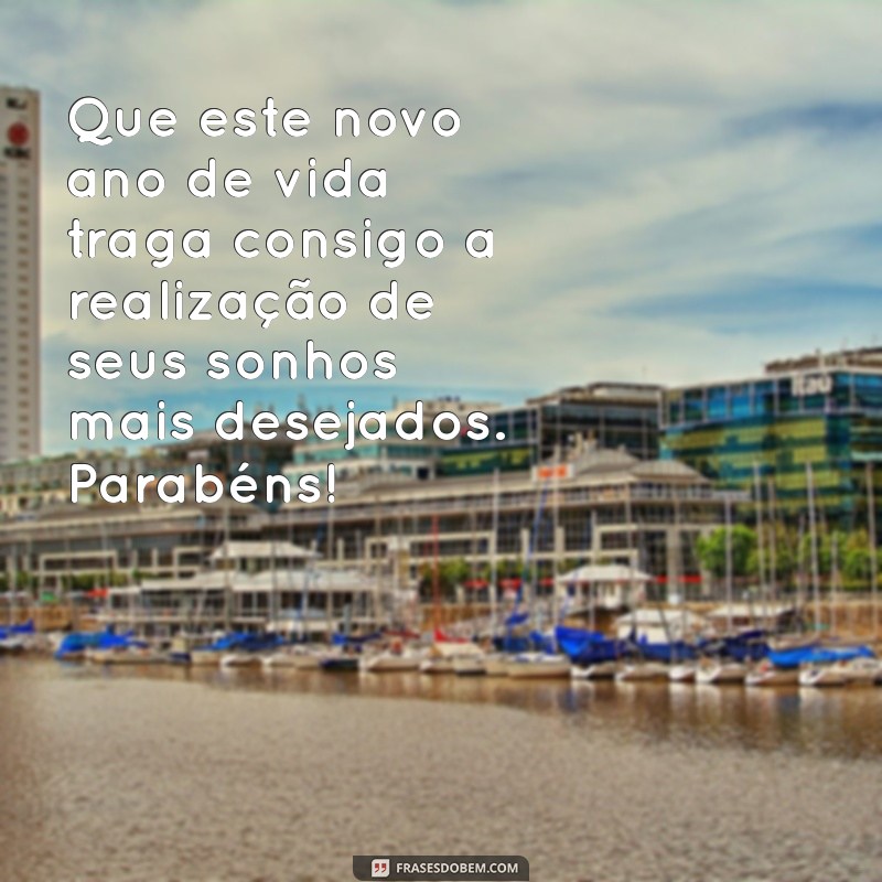 originales frases de cumpleaños Que este novo ano de vida traga consigo a realização de seus sonhos mais desejados. Parabéns!