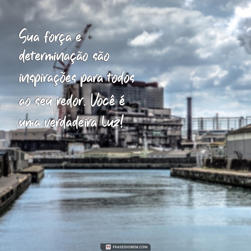 texto de admiração por uma pessoa especial Sua força e determinação são inspirações para todos ao seu redor. Você é uma verdadeira luz!