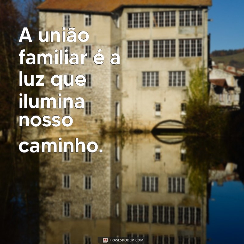 Frases Inspiradoras para Celebrar uma Família Feliz 