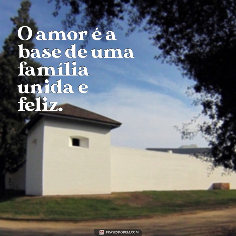 Frases Inspiradoras para Celebrar uma Família Feliz 