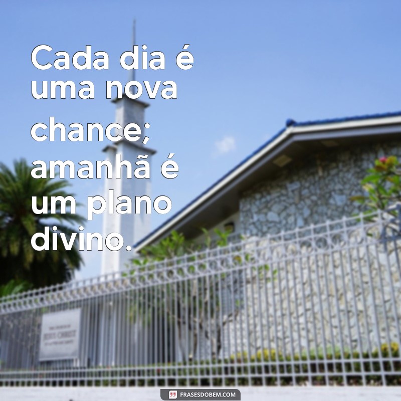 Viva o Hoje: Frases Inspiradoras sobre o Amanhã e a Confiança em Deus 