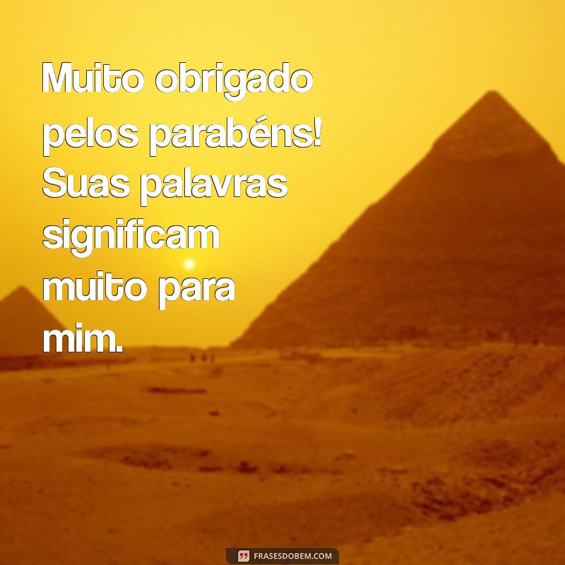 mensagem agradecendo os parabéns Muito obrigado pelos parabéns! Suas palavras significam muito para mim.