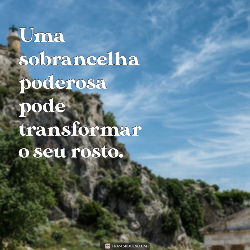 Transforme Seu Olhar: Mensagens Inspiradoras sobre Sobrancelhas 