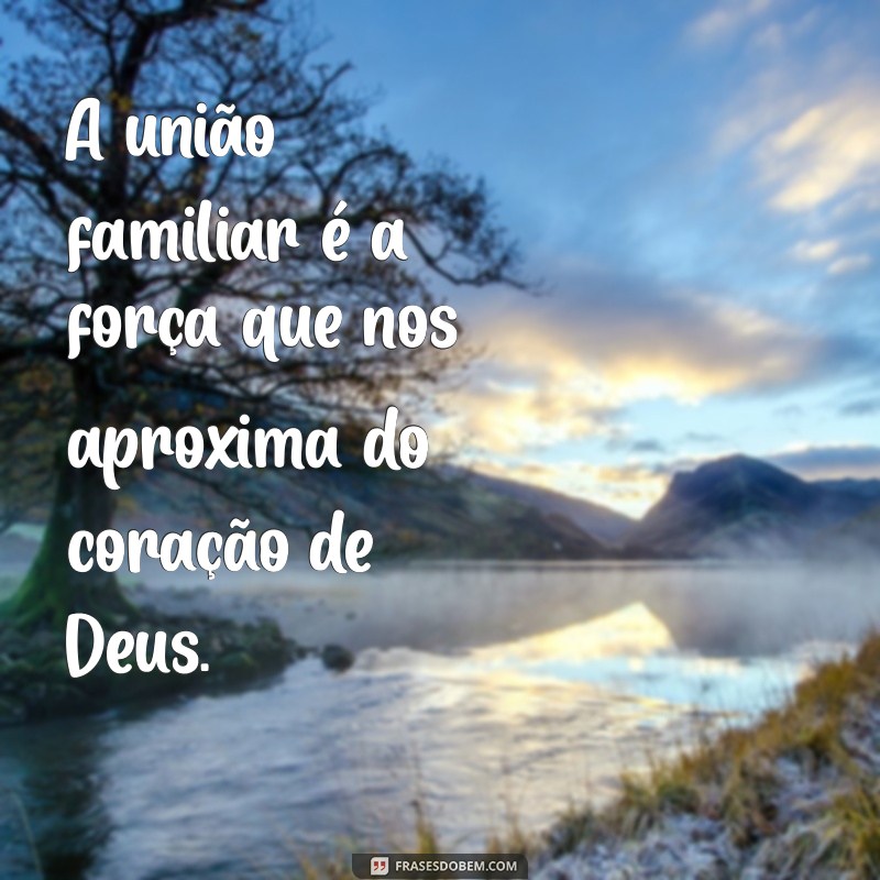 Como a Família é o Projeto de Deus: Mensagens Inspiradoras para Fortalecer Laços 