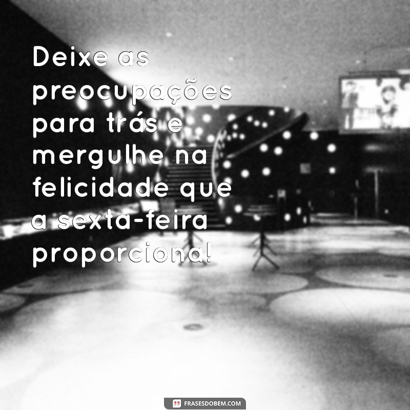 Frases Inspiradoras para Celebrar a Sexta-feira com Alegria 