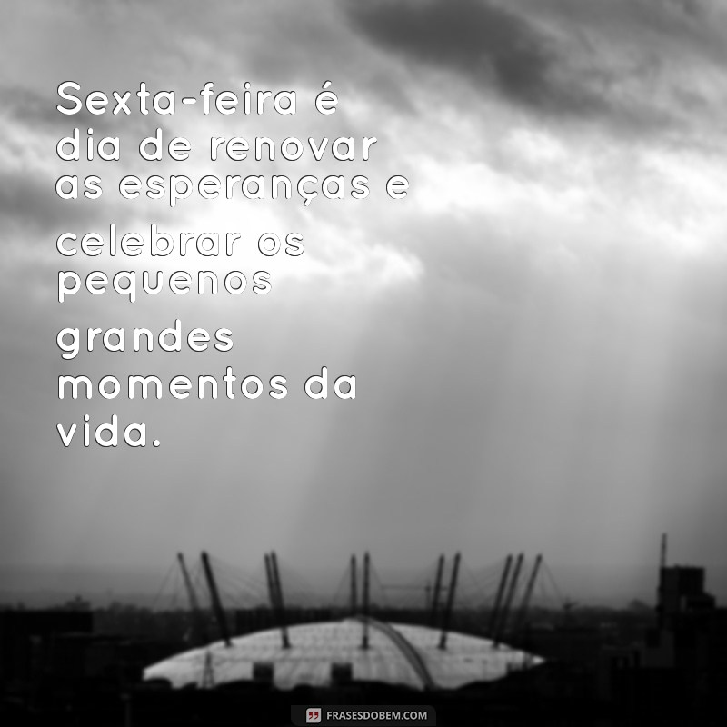 Frases Inspiradoras para Celebrar a Sexta-feira com Alegria 