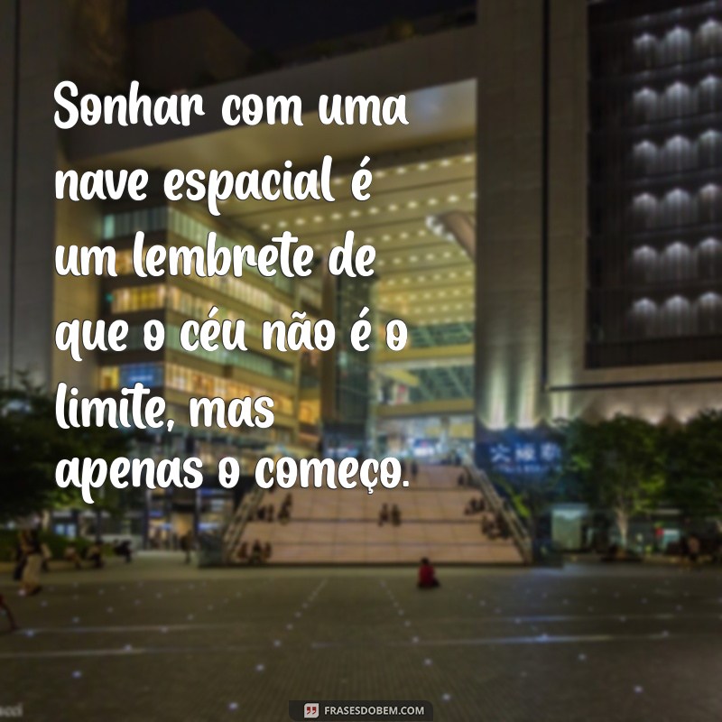 Descubra o Significado dos Sonhos com Naves Espaciais: Interpretações e Simbolismos 