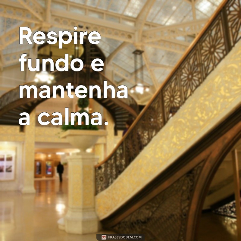 como reagir diante de uma situação difícil na sua vida Respire fundo e mantenha a calma.