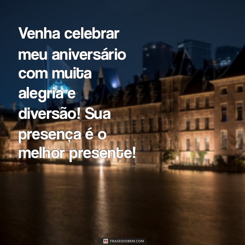 convite para meu aniversário Venha celebrar meu aniversário com muita alegria e diversão! Sua presença é o melhor presente!