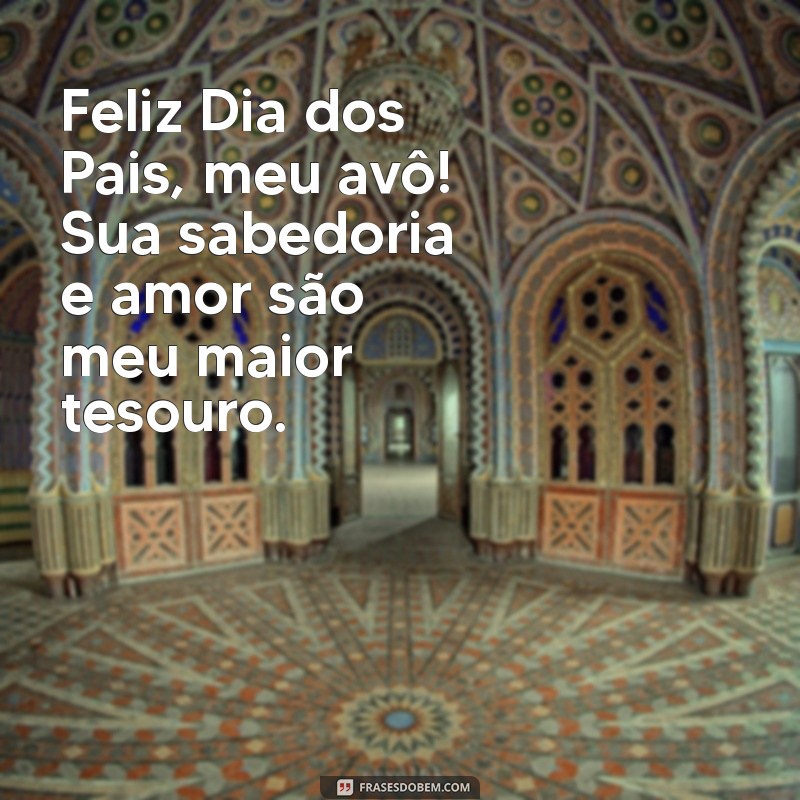 feliz dia dos pais meu avô Feliz Dia dos Pais, meu avô! Sua sabedoria e amor são meu maior tesouro.