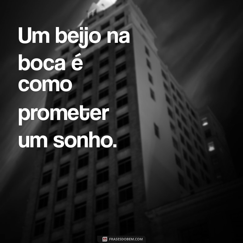 beijos boca Um beijo na boca é como prometer um sonho.