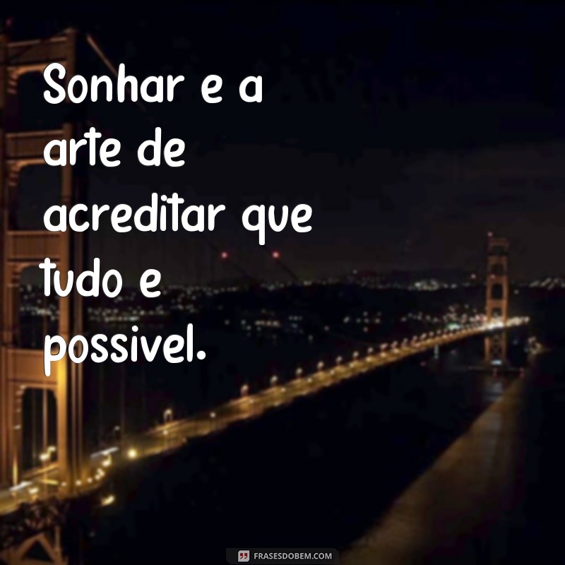 Frases Inspiradoras: Nunca Deixe de Sonhar e Transforme Seus Desejos em Realidade 