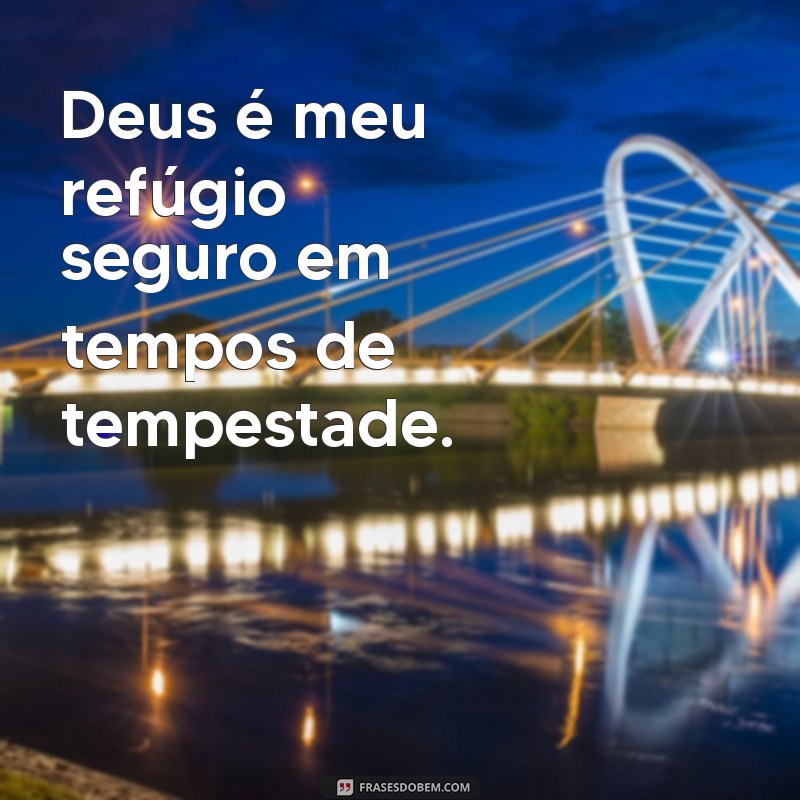 deus é meu refugio frases Deus é meu refúgio seguro em tempos de tempestade.