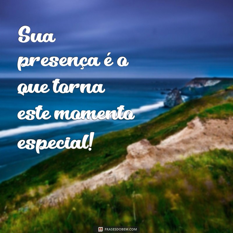 frases contamos com sua presença Sua presença é o que torna este momento especial!