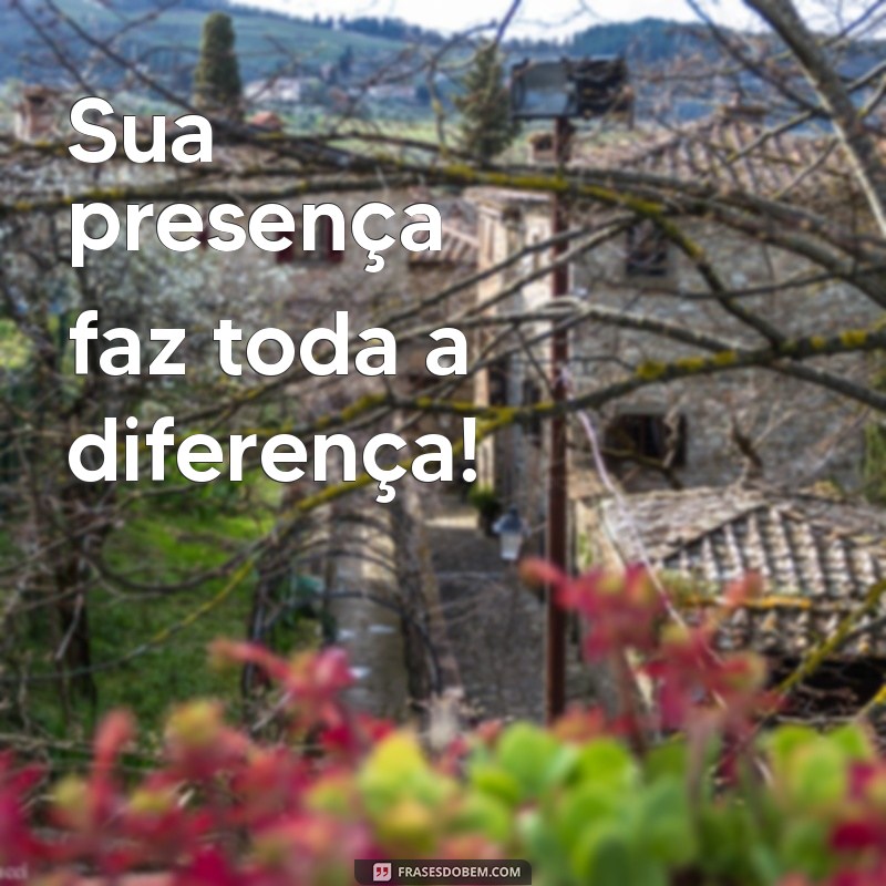 Frases Inspiradoras que Convidam à Sua Presença 