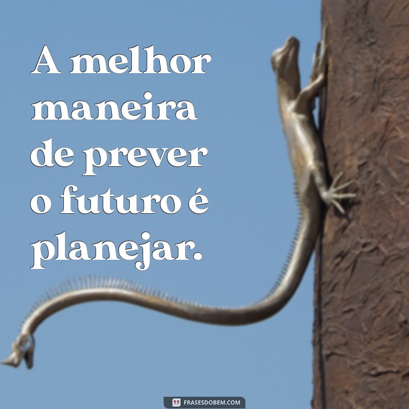 Frases Inspiradoras para Potencializar seu Planejamento Pessoal e Profissional 