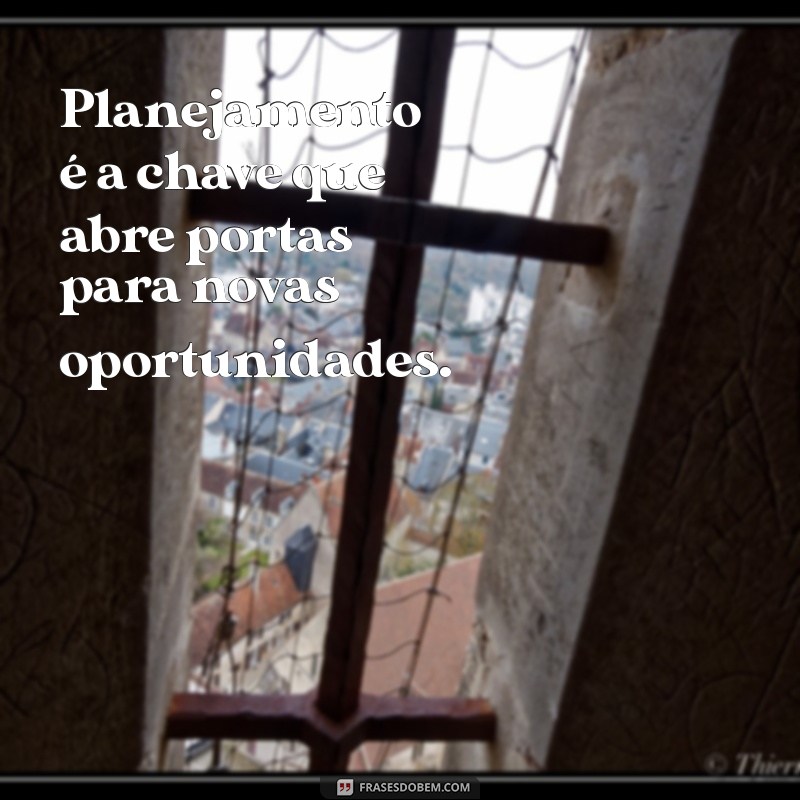 Frases Inspiradoras para Potencializar seu Planejamento Pessoal e Profissional 