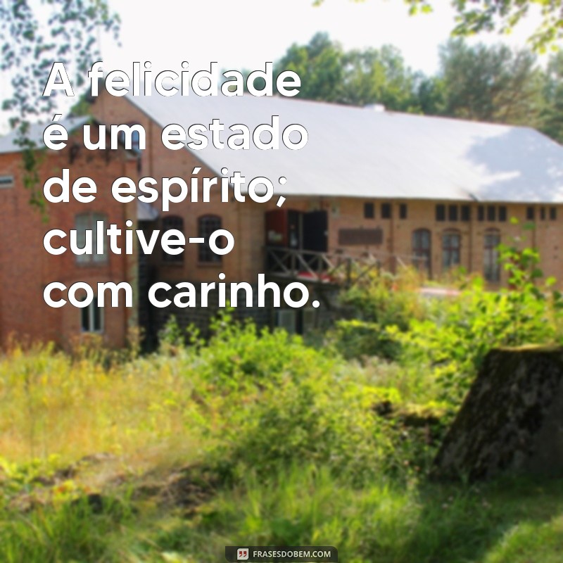 Frases Inspiradoras para Cultivar a Felicidade no Dia a Dia 