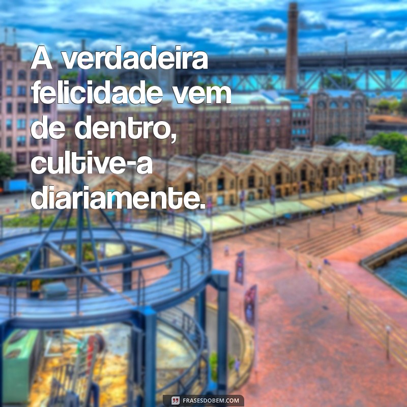 Frases Inspiradoras para Cultivar a Felicidade no Dia a Dia 