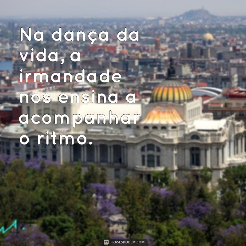 Frases Inspiradoras sobre Irmandade: Celebre o Laço Entre Irmãos 