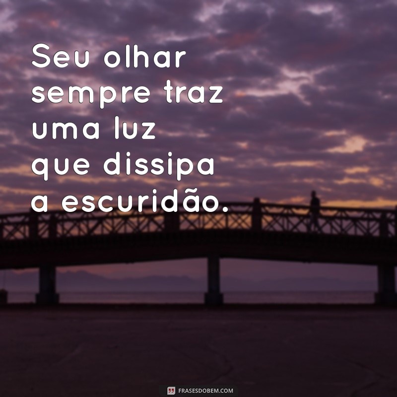 Frases Inspiradoras Sobre o Poder do Seu Olhar 