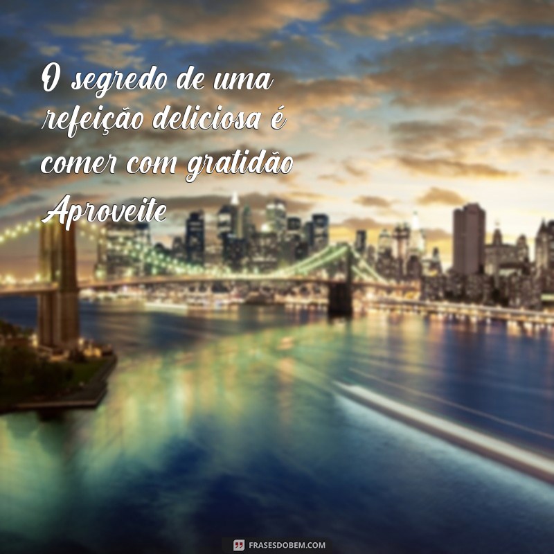 Frases Inspiradoras de Bom Apetite para Apreciar Cada Refeição 