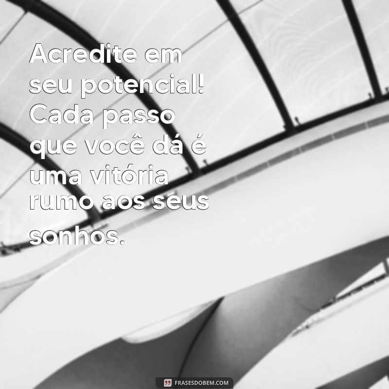 mensagem de incentivo aos alunos Acredite em seu potencial! Cada passo que você dá é uma vitória rumo aos seus sonhos.