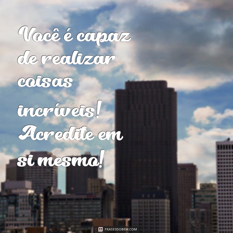 mensagem de incentivo para crianças Você é capaz de realizar coisas incríveis! Acredite em si mesmo!