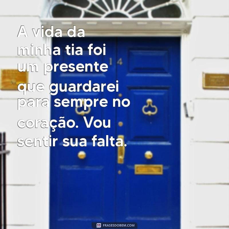 mensagem de falecimento tia A vida da minha tia foi um presente que guardarei para sempre no coração. Vou sentir sua falta.