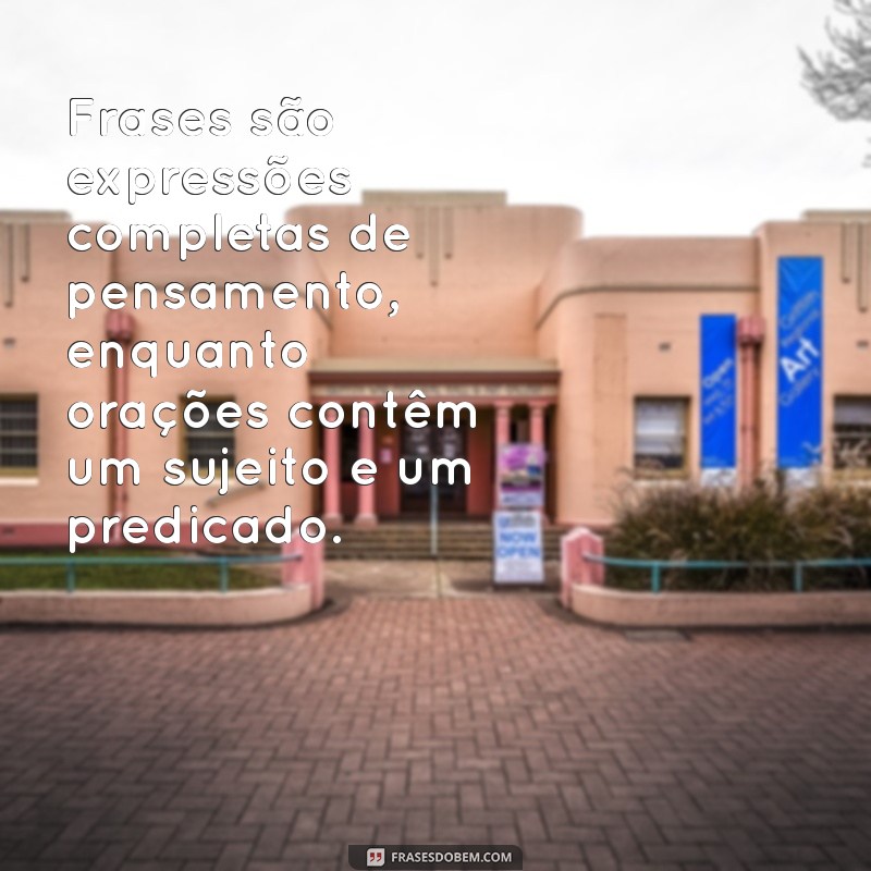 frases e oração diferença Frases são expressões completas de pensamento, enquanto orações contêm um sujeito e um predicado.