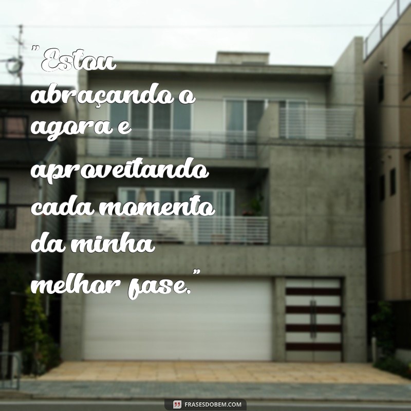 frases vivendo minha melhor fase 