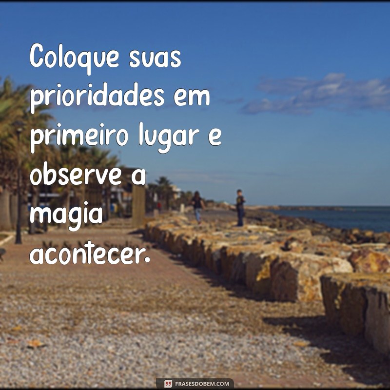 Frases Inspiradoras sobre Prioridades: Como Organizar sua Vida com Sabedoria 