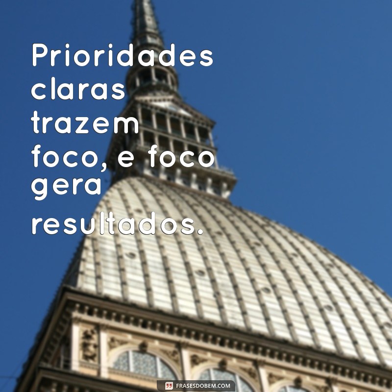 Frases Inspiradoras sobre Prioridades: Como Organizar sua Vida com Sabedoria 