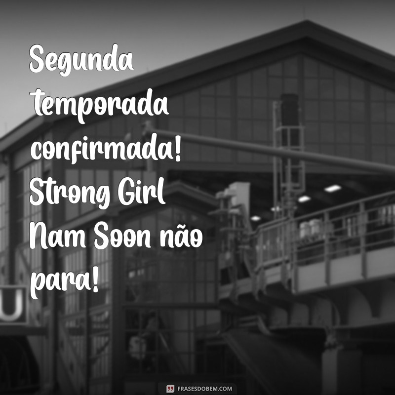 Strong Girl Nam Soon: Confirmação da Segunda Temporada e Tudo que Você Precisa Saber! 