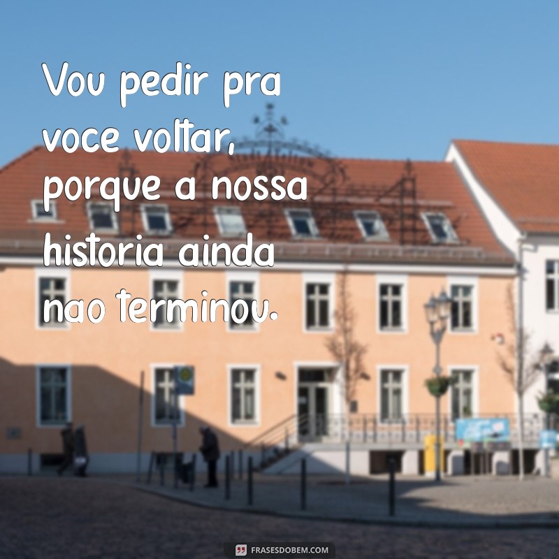 Como Lidar com a Saudade: Pedindo a Pessoa Amada para Voltar 