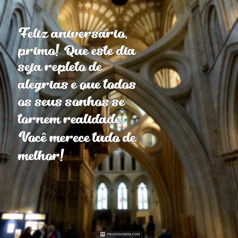 texto de aniversário pra primo Feliz aniversário, primo! Que este dia seja repleto de alegrias e que todos os seus sonhos se tornem realidade. Você merece tudo de melhor!