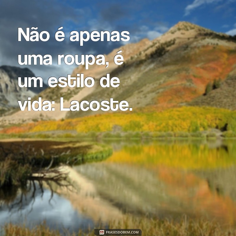 Descubra as melhores frases da icônica marca Lacoste para se inspirar 