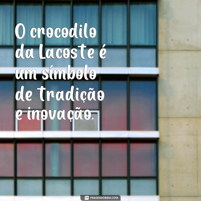 Descubra as melhores frases da icônica marca Lacoste para se inspirar 