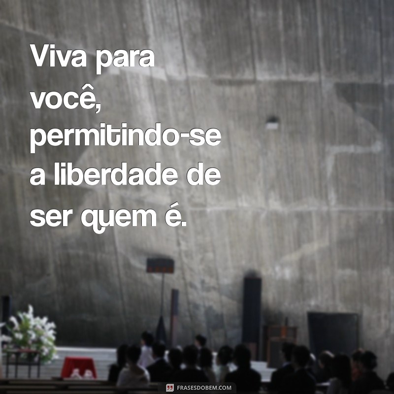 Viva para Você: Descubra o Poder da Autenticidade e do Amor Próprio 